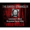The Bayou Strangler - Louisiana's Most Gruesome Serial Killer (Unabridged)