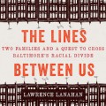 The Lines Between Us - Two Families and a Quest to Cross Baltimore's Racial Divide (Unabridged)