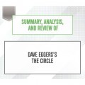 Summary, Analysis, and Review of Dave Eggers's The Circle (Unabridged)