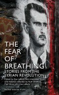 The Fear of Breathing: Stories from the Syrian Revolution