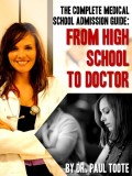 The Complete Medical School Admission Guide: From High School to Doctor