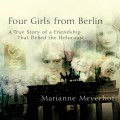 Four Girls From Berlin - A True Story of a Friendship That Defied the Holocaust (Unabridged)