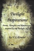 Twilight Inspirations: Poems,Thoughts and Reminiscence Inspired By the Twilight Saga