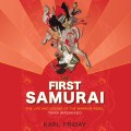 The First Samurai - The Life and Legend of the Warrior Rebel, Taira Masakado (Unabridged)