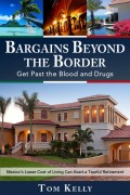 Bargains Beyond the Border - Get Past the Blood and Drugs: Mexico's Lower Cost of Living Can Avert a Tearful Retirement