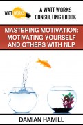 Mastering Motivation: Motivating Yourself and Others With NLP