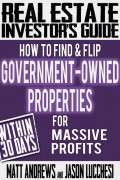 Real Estate Investor's Guide: How to Find & Flip Government-Owned Properties for Massive Profits