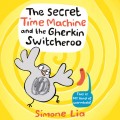 The Secret Time Machine and the Gherkin Switcheroo (Unabridged)