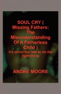 SOUL CRY ( Missing Fathers: The Misunderstanding Of A Fatherless Child )