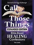 CALL THOSE THINGS:  Bible-Based Healing Confessions