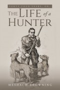 Fourty-Four Years, or, the Life of a Hunter