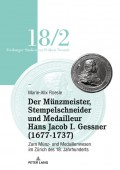 Der Munzmeister, Stempelschneider und Medailleur Hans Jacob I. Gessner (1677-1737)