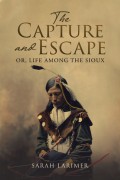 The Capture and Escape, Or, Life Among the Sioux