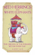 Red Herrings & White Elephants - The Origins of the Phrases We Use Every Day