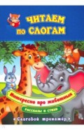 Читаем по слогам. Интересно про животных. Рассказы и стихи. Слоговой тренажёр