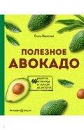 Полезное авокадо. 40 рецептов из авокадо от закусок до десертов