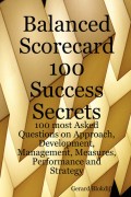 Balanced Scorecard 100 Success Secrets, 100 most Asked Questions on Approach, Development, Management, Measures, Performance and Strategy