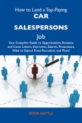 How to Land a Top-Paying Car salespersons Job: Your Complete Guide to Opportunities, Resumes and Cover Letters, Interviews, Salaries, Promotions, What to Expect From Recruiters and More