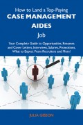 How to Land a Top-Paying Case management aides Job: Your Complete Guide to Opportunities, Resumes and Cover Letters, Interviews, Salaries, Promotions, What to Expect From Recruiters and More