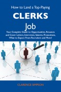 How to Land a Top-Paying Clerks Job: Your Complete Guide to Opportunities, Resumes and Cover Letters, Interviews, Salaries, Promotions, What to Expect From Recruiters and More
