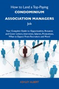 How to Land a Top-Paying Condominium association managers Job: Your Complete Guide to Opportunities, Resumes and Cover Letters, Interviews, Salaries, Promotions, What to Expect From Recruiters and More