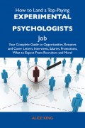 How to Land a Top-Paying Experimental psychologists Job: Your Complete Guide to Opportunities, Resumes and Cover Letters, Interviews, Salaries, Promotions, What to Expect From Recruiters and More
