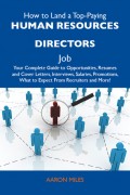 How to Land a Top-Paying Human resources directors Job: Your Complete Guide to Opportunities, Resumes and Cover Letters, Interviews, Salaries, Promotions, What to Expect From Recruiters and More
