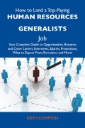 How to Land a Top-Paying Human resources generalists Job: Your Complete Guide to Opportunities, Resumes and Cover Letters, Interviews, Salaries, Promotions, What to Expect From Recruiters and More