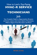 How to Land a Top-Paying HVAC-R service technicians Job: Your Complete Guide to Opportunities, Resumes and Cover Letters, Interviews, Salaries, Promotions, What to Expect From Recruiters and More
