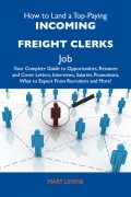 How to Land a Top-Paying Incoming freight clerks Job: Your Complete Guide to Opportunities, Resumes and Cover Letters, Interviews, Salaries, Promotions, What to Expect From Recruiters and More