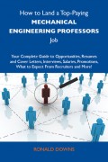 How to Land a Top-Paying Mechanical engineering professors Job: Your Complete Guide to Opportunities, Resumes and Cover Letters, Interviews, Salaries, Promotions, What to Expect From Recruiters and More