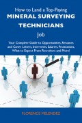 How to Land a Top-Paying Mineral surveying technicians Job: Your Complete Guide to Opportunities, Resumes and Cover Letters, Interviews, Salaries, Promotions, What to Expect From Recruiters and More