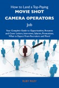 How to Land a Top-Paying Movie shot camera operators Job: Your Complete Guide to Opportunities, Resumes and Cover Letters, Interviews, Salaries, Promotions, What to Expect From Recruiters and More