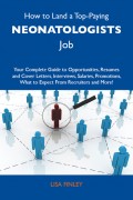 How to Land a Top-Paying Neonatologists Job: Your Complete Guide to Opportunities, Resumes and Cover Letters, Interviews, Salaries, Promotions, What to Expect From Recruiters and More