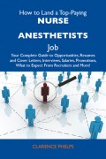 How to Land a Top-Paying Nurse anesthetists Job: Your Complete Guide to Opportunities, Resumes and Cover Letters, Interviews, Salaries, Promotions, What to Expect From Recruiters and More