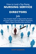 How to Land a Top-Paying Nursing service directors Job: Your Complete Guide to Opportunities, Resumes and Cover Letters, Interviews, Salaries, Promotions, What to Expect From Recruiters and More