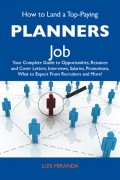 How to Land a Top-Paying Planners Job: Your Complete Guide to Opportunities, Resumes and Cover Letters, Interviews, Salaries, Promotions, What to Expect From Recruiters and More
