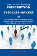 How to Land a Top-Paying Prescription eyeglass makers Job: Your Complete Guide to Opportunities, Resumes and Cover Letters, Interviews, Salaries, Promotions, What to Expect From Recruiters and More