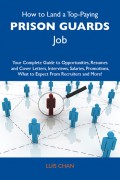 How to Land a Top-Paying Prison guards Job: Your Complete Guide to Opportunities, Resumes and Cover Letters, Interviews, Salaries, Promotions, What to Expect From Recruiters and More