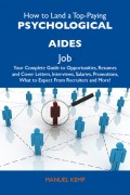How to Land a Top-Paying Psychological aides Job: Your Complete Guide to Opportunities, Resumes and Cover Letters, Interviews, Salaries, Promotions, What to Expect From Recruiters and More