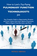 How to Land a Top-Paying Pulmonary function technologists Job: Your Complete Guide to Opportunities, Resumes and Cover Letters, Interviews, Salaries, Promotions, What to Expect From Recruiters and More
