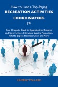 How to Land a Top-Paying Recreation activities coordinators Job: Your Complete Guide to Opportunities, Resumes and Cover Letters, Interviews, Salaries, Promotions, What to Expect From Recruiters and More