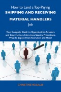 How to Land a Top-Paying Shipping and receiving material handlers Job: Your Complete Guide to Opportunities, Resumes and Cover Letters, Interviews, Salaries, Promotions, What to Expect From Recruiters and More