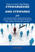 How to Land a Top-Paying Stewardesses and stewards Job: Your Complete Guide to Opportunities, Resumes and Cover Letters, Interviews, Salaries, Promotions, What to Expect From Recruiters and More