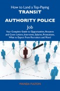 How to Land a Top-Paying Transit authority police Job: Your Complete Guide to Opportunities, Resumes and Cover Letters, Interviews, Salaries, Promotions, What to Expect From Recruiters and More