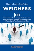 How to Land a Top-Paying Weighers Job: Your Complete Guide to Opportunities, Resumes and Cover Letters, Interviews, Salaries, Promotions, What to Expect From Recruiters and More