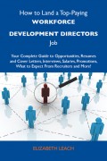 How to Land a Top-Paying Workforce development directors Job: Your Complete Guide to Opportunities, Resumes and Cover Letters, Interviews, Salaries, Promotions, What to Expect From Recruiters and More