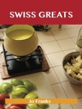Swiss Greats: Delicious Swiss Recipes, The Top 100 Swiss Recipes