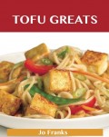 Tofu Greats: Delicious Tofu Recipes, The Top 63 Tofu Recipes