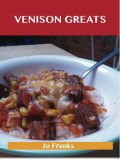 Venison Greats: Delicious Venison Recipes, The Top 60 Venison Recipes